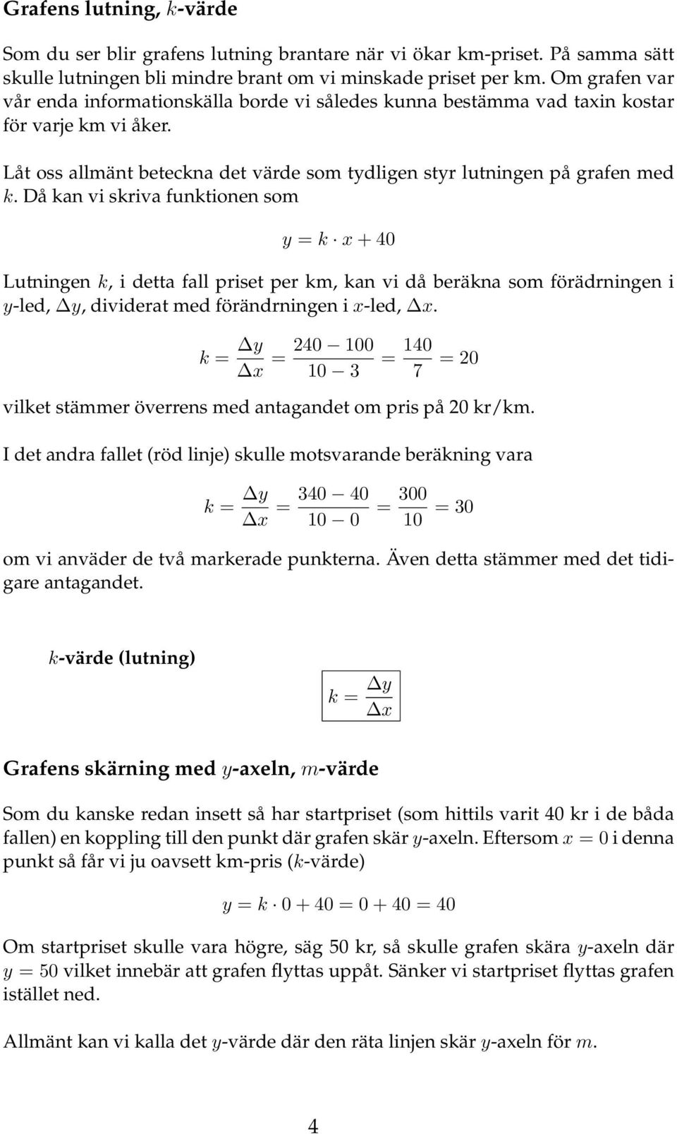 Då kan vi skriva funktionen som k + 40 Lutningen k, i detta fall priset per km, kan vi då beräkna som förädrningen i -led,, dividerat med förändrningen i -led,.