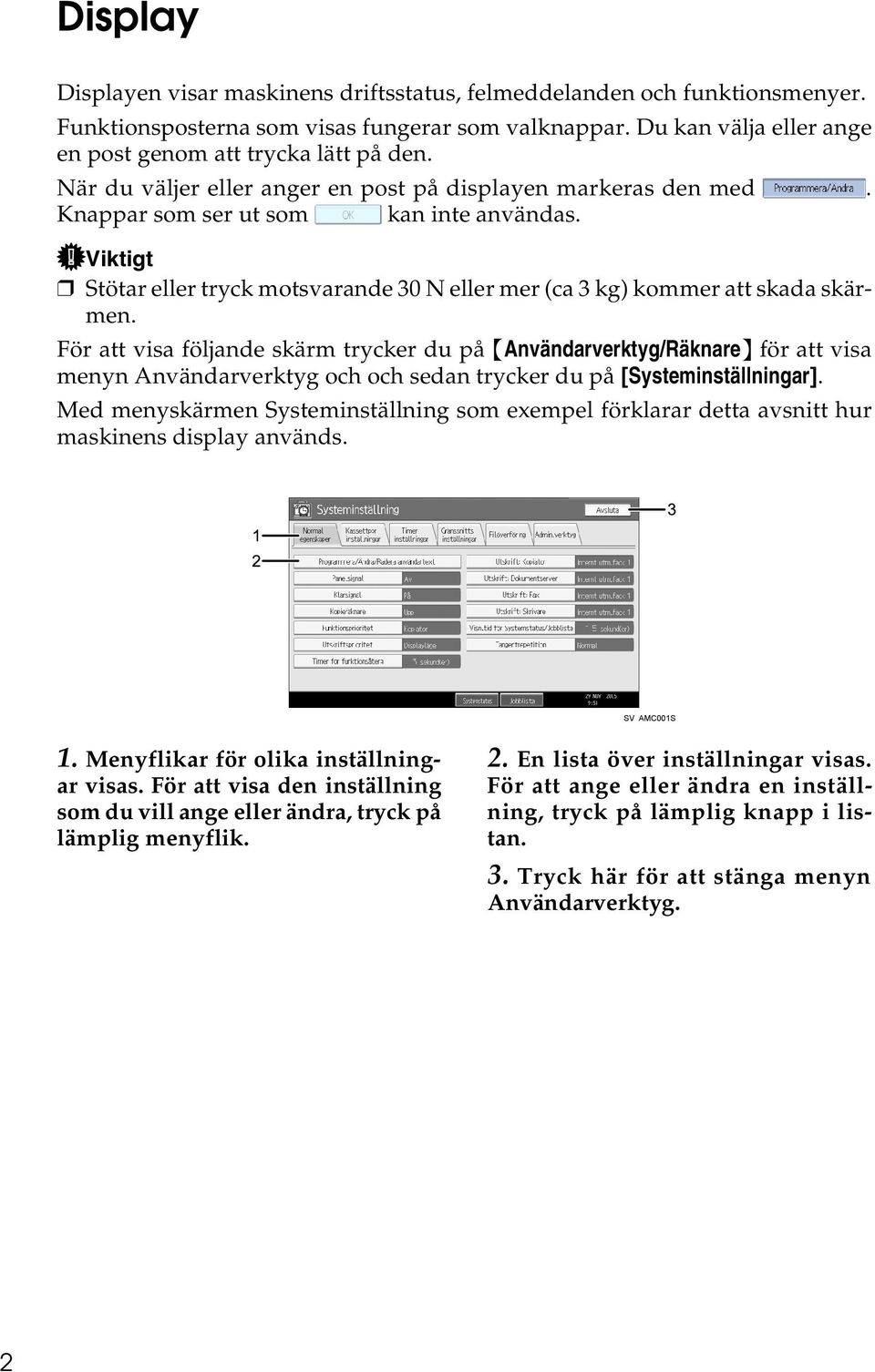 För att visa följande skärm trycker du på {Användarverktyg/Räknare} för att visa menyn Användarverktyg och och sedan trycker du på [Systeminställningar].