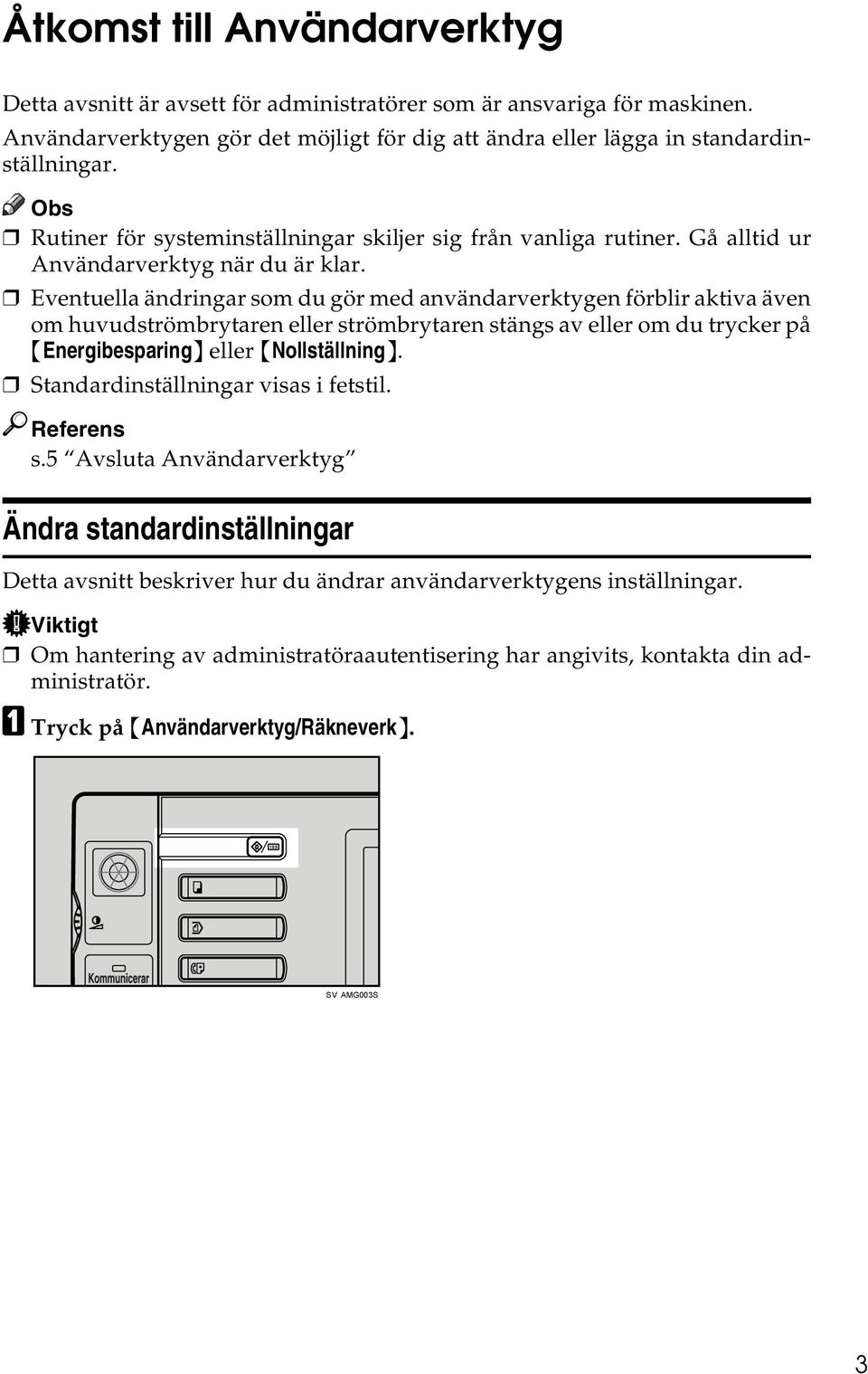 Eventuella ändringar som du gör med användarverktygen förblir aktiva även om huvudströmbrytaren eller strömbrytaren stängs av eller om du trycker på {Energibesparing} eller {Nollställning}.