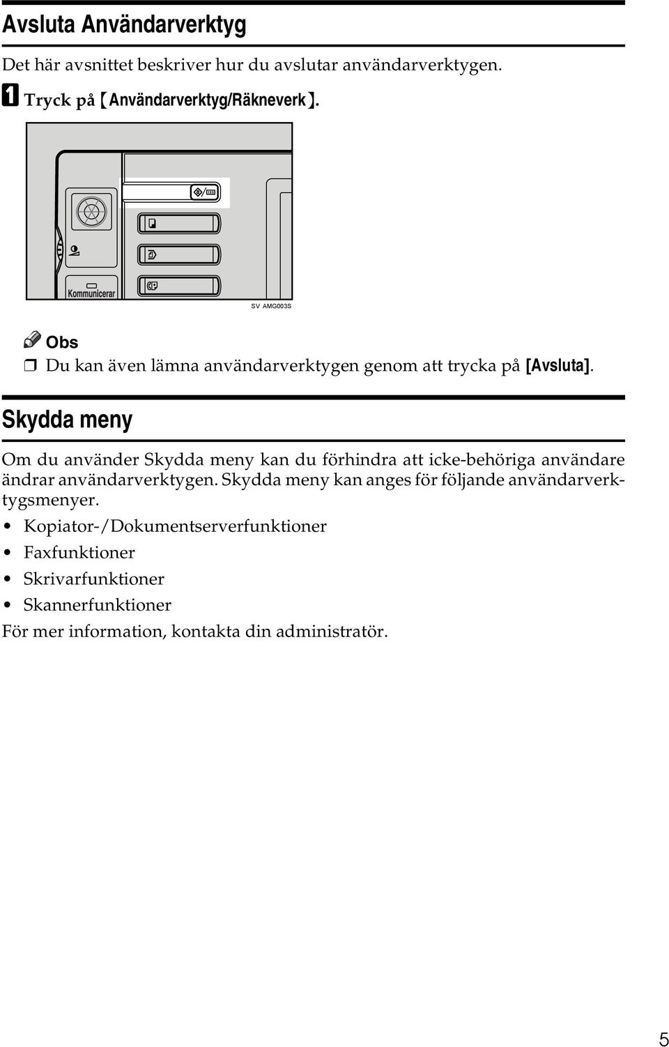 Skydda meny Om du använder Skydda meny kan du förhindra att icke-behöriga användare ändrar användarverktygen.