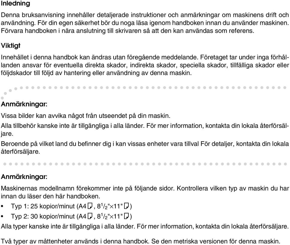 Viktigt Innehållet i denna handbok kan ändras utan föregående meddelande.