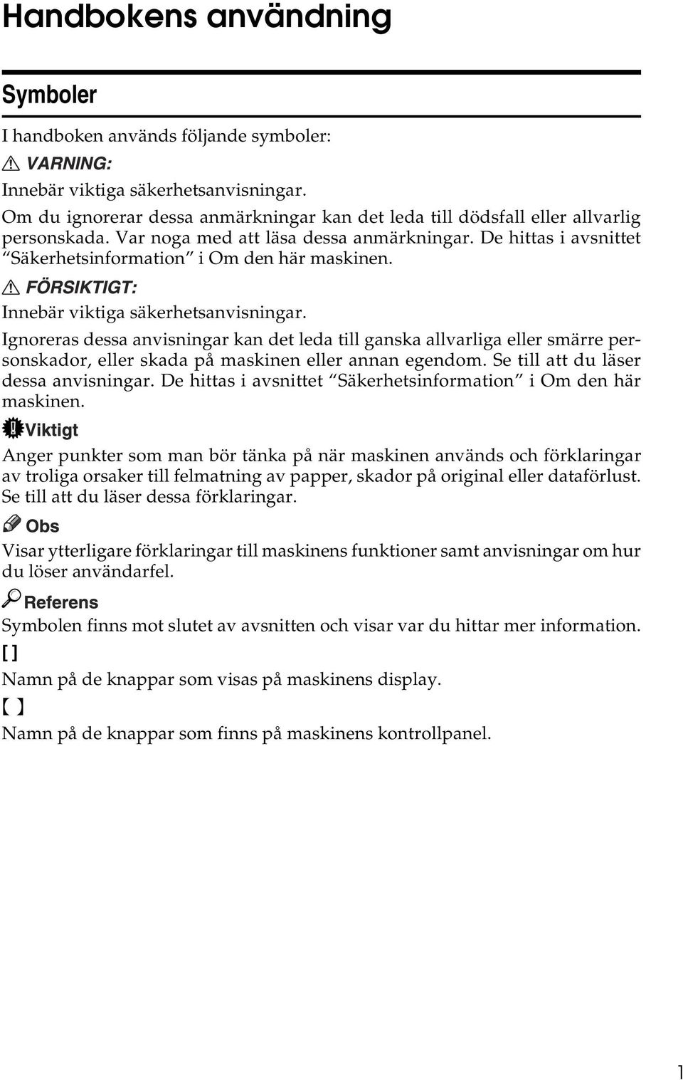 Ignoreras dessa anvisningar kan det leda till ganska allvarliga eller smärre personskador, eller skada på maskinen eller annan egendom. Se till att du läser dessa anvisningar.