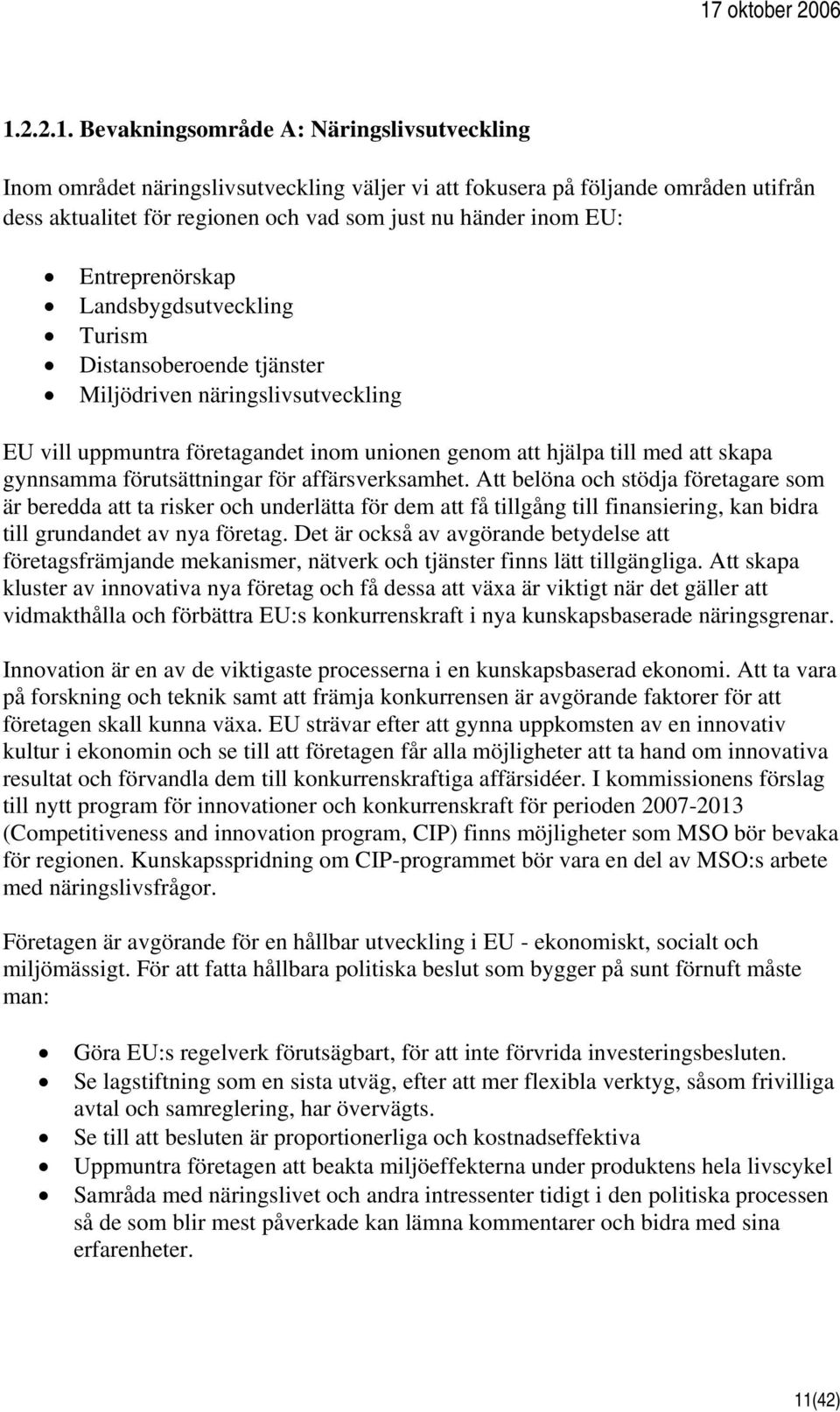 förutsättningar för affärsverksamhet. Att belöna och stödja företagare som är beredda att ta risker och underlätta för dem att få tillgång till finansiering, kan bidra till grundandet av nya företag.