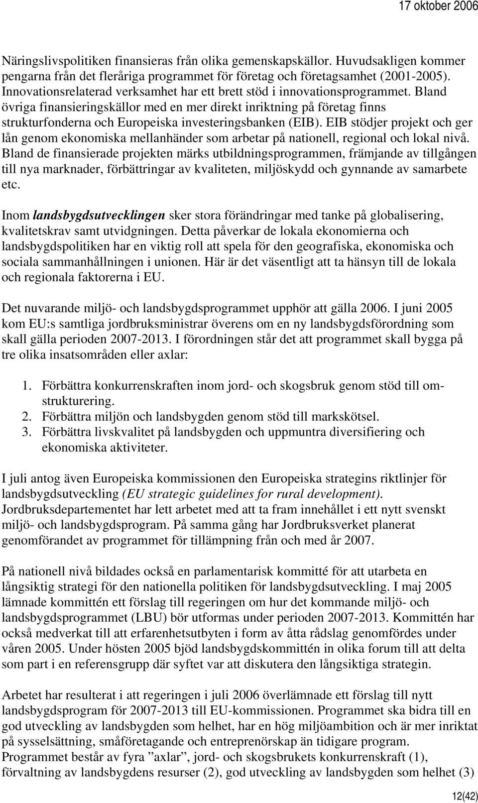 Bland övriga finansieringskällor med en mer direkt inriktning på företag finns strukturfonderna och Europeiska investeringsbanken (EIB).