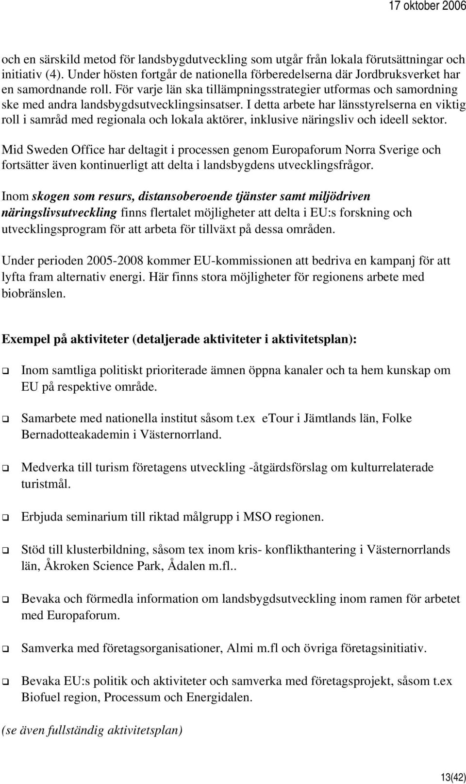 I detta arbete har länsstyrelserna en viktig roll i samråd med regionala och lokala aktörer, inklusive näringsliv och ideell sektor.