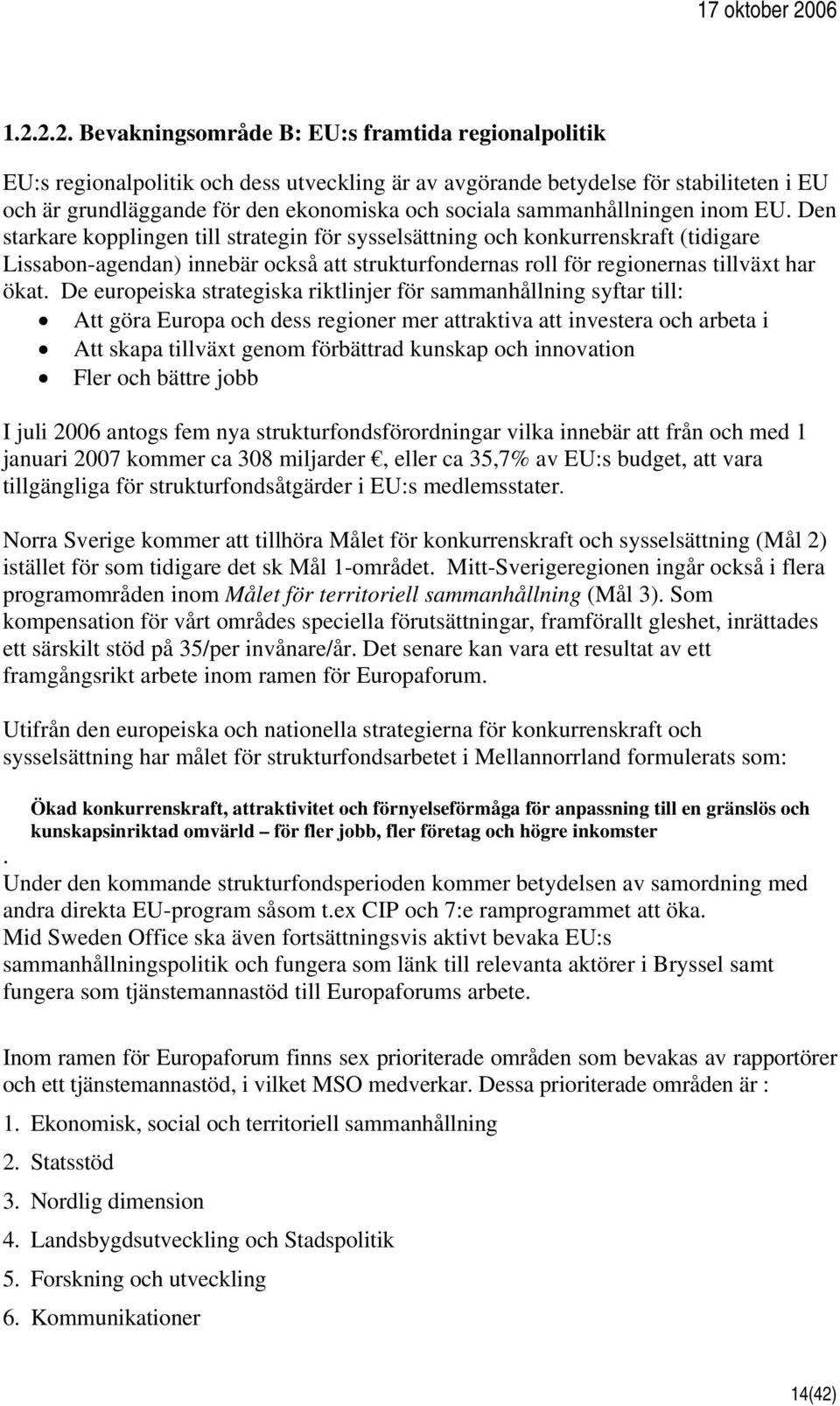 Den starkare kopplingen till strategin för sysselsättning och konkurrenskraft (tidigare Lissabon-agendan) innebär också att strukturfondernas roll för regionernas tillväxt har ökat.