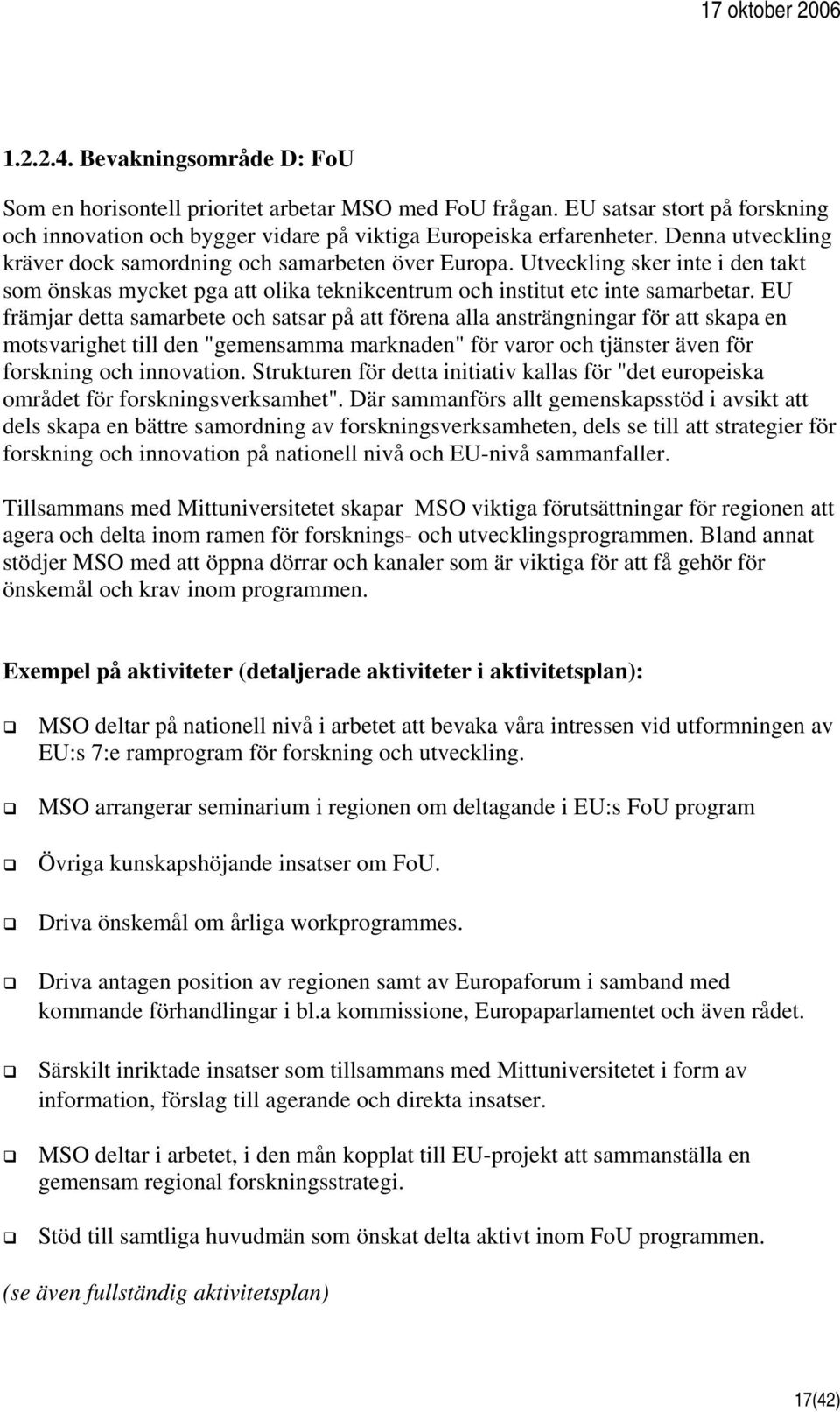 EU främjar detta samarbete och satsar på att förena alla ansträngningar för att skapa en motsvarighet till den "gemensamma marknaden" för varor och tjänster även för forskning och innovation.