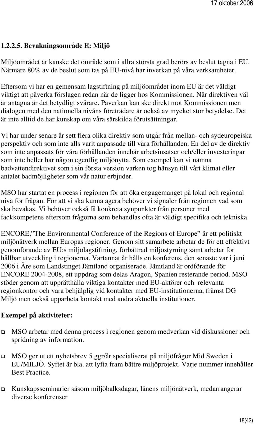 Eftersom vi har en gemensam lagstiftning på miljöområdet inom EU är det väldigt viktigt att påverka förslagen redan när de ligger hos Kommissionen.