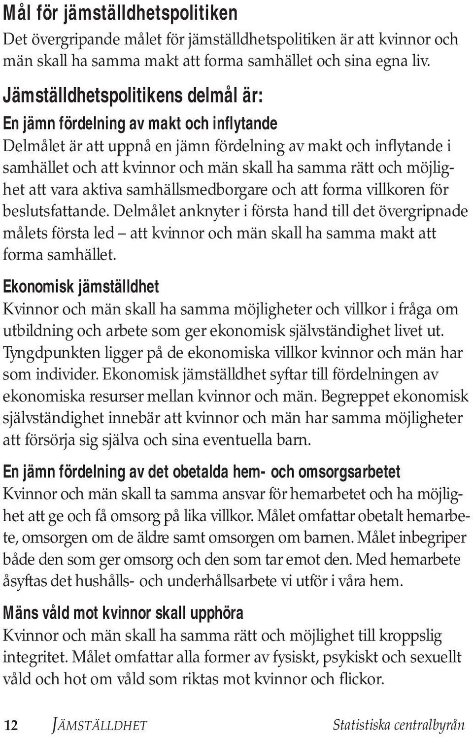 och möjlighet att vara aktiva samhällsmedborgare och att forma villkoren för beslutsfattande.