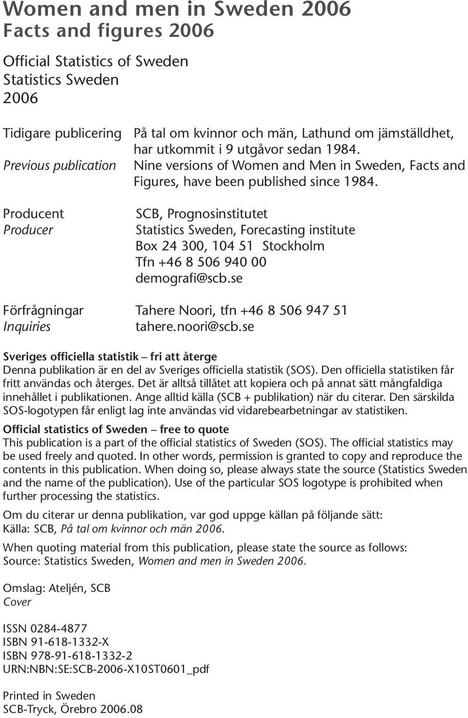 Producent Producer SCB, Prognosinstitutet Statistics Sweden, Forecasting institute Box 24 300, 104 51 Stockholm Tfn +46 8 506 940 00 demografi@scb.