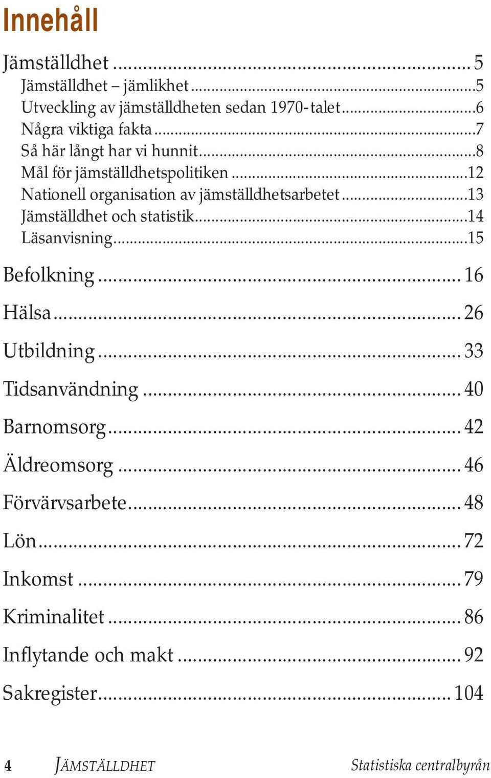 ..13 Jämställdhet och statistik...14 Läsanvisning...15 Befolkning... 16 Hälsa... 26 Utbildning... 33 Tidsanvändning... 40 Barnomsorg.