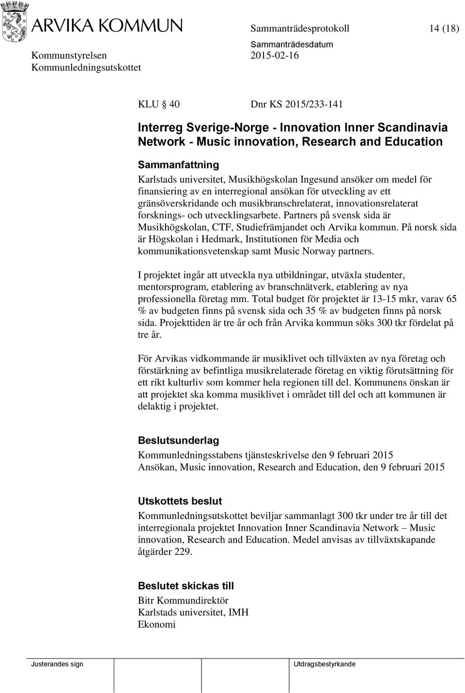 Partners på svensk sida är Musikhögskolan, CTF, Studiefrämjandet och Arvika kommun.