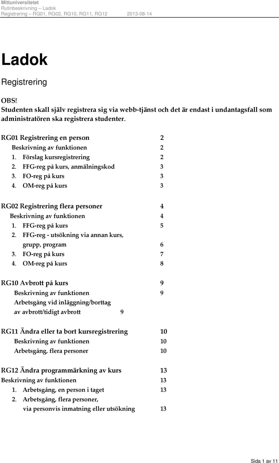 OM reg på kurs 3 RG02 Registrering flera personer 4 Beskrivning av funktionen 4 1. FFG reg på kurs 5 2. FFG reg utsökning via annan kurs, grupp, program 6 3. FO reg på kurs 7 4.