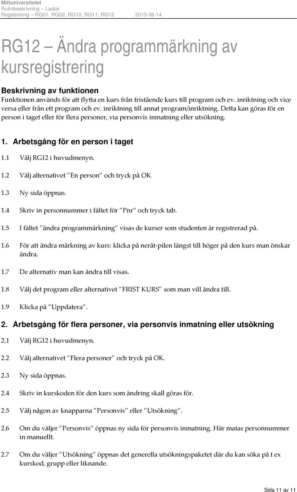 Detta kan göras för en person i taget eller för flera personer, via personvis inmatning eller utsökning. 1. Arbetsgång för en person i taget 1.1 Välj RG12 i huvudmenyn. 1.2 Välj alternativet En person och tryck på OK 1.