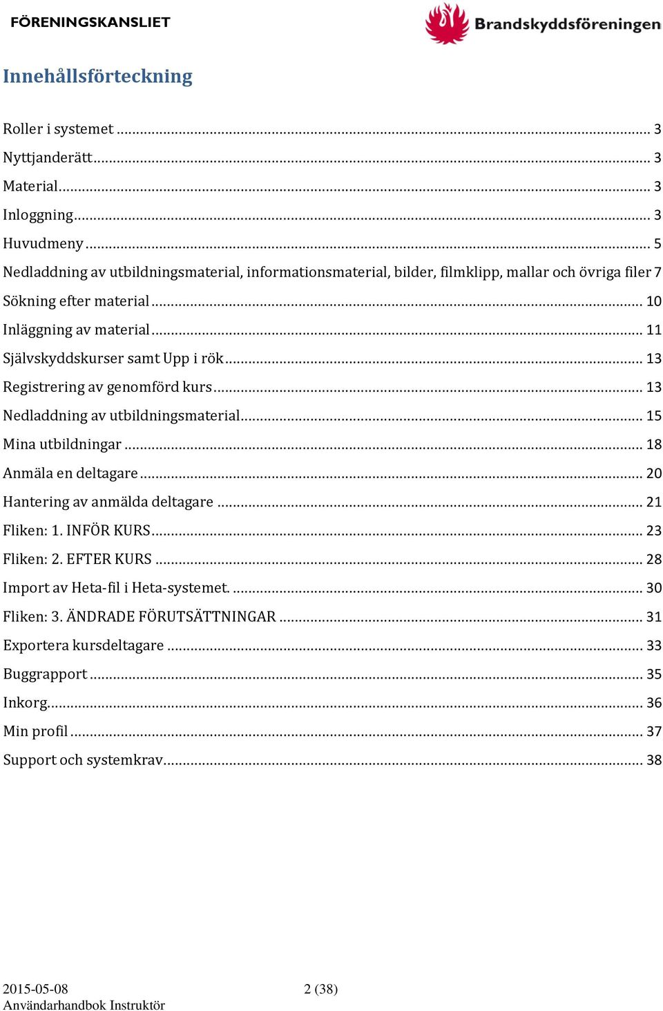 .. 11 Självskyddskurser samt Upp i rök... 13 Registrering av genomförd kurs... 13 Nedladdning av utbildningsmaterial... 15 Mina utbildningar... 18 Anmäla en deltagare.