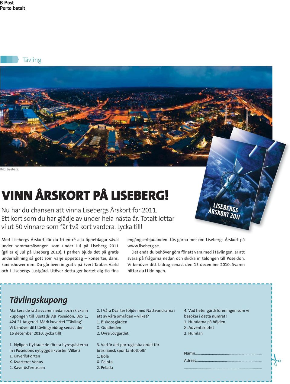 Med Lisebergs Årskort får du fri entré alla öppetdagar såväl under sommarsäsongen som under Jul på Liseberg 2011 (gäller ej Jul på Liseberg 2010).