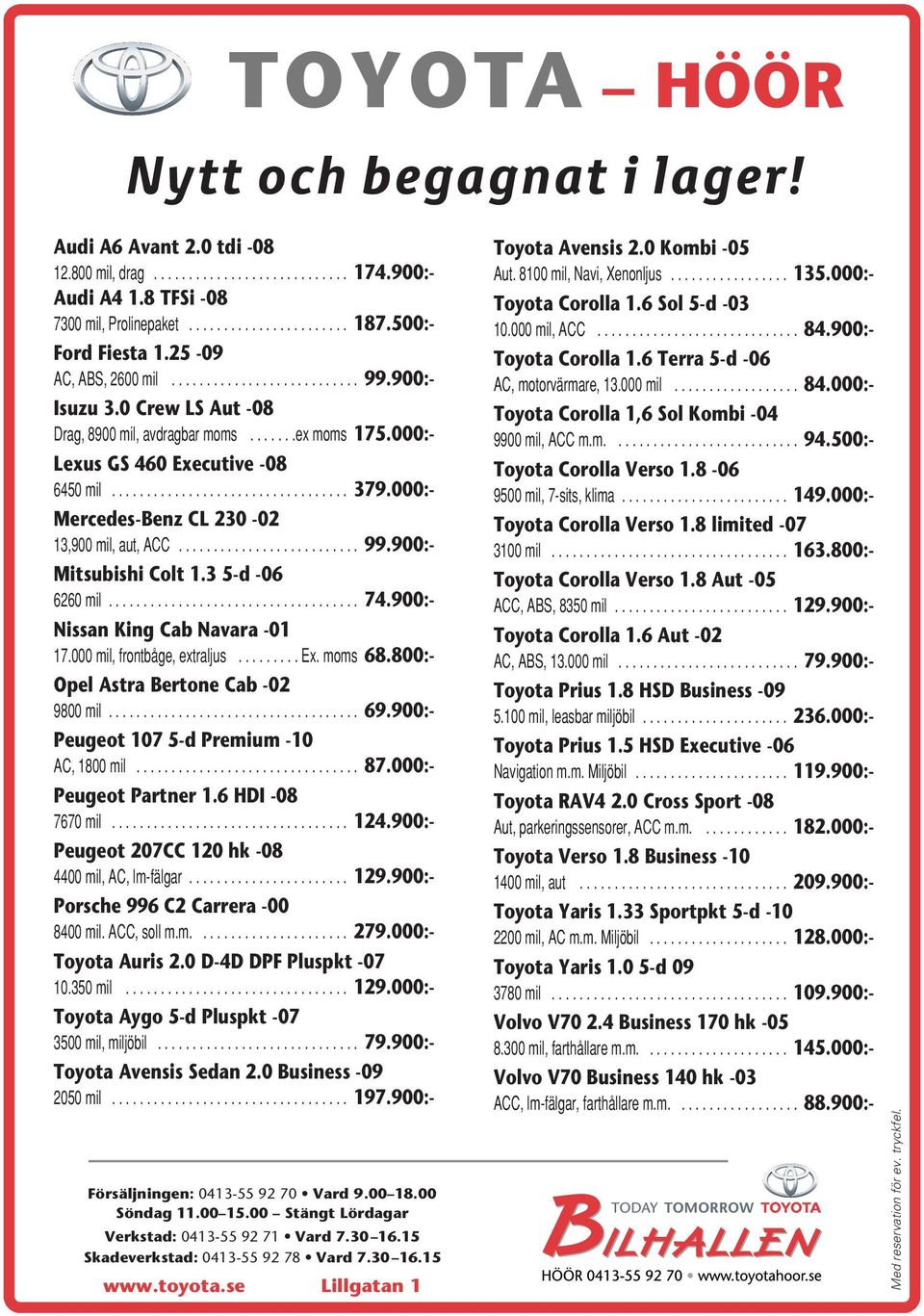 900:- Mitsubishi Colt 1.3 5-d -06 6260mil... 74.900:- Nissan King Cab Navara -01 17.000 mil, frontbåge, extraljus......... Ex. moms 68.800:- Opel Astra Bertone Cab -02 9800mil... 69.