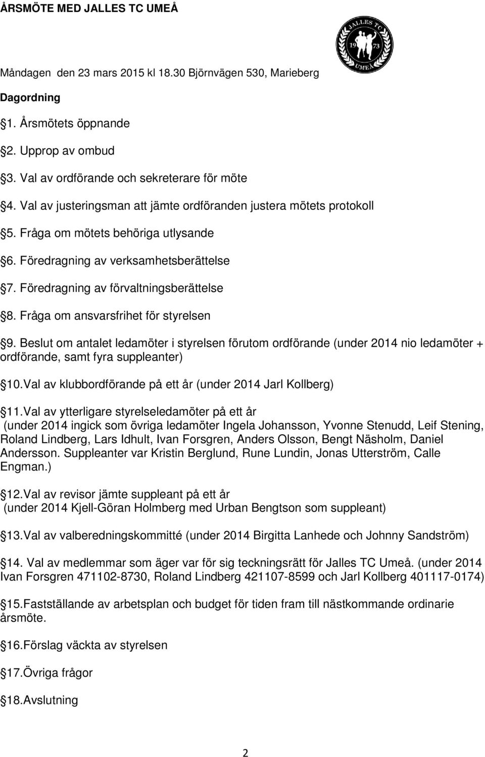 Fråga om ansvarsfrihet för styrelsen 9. Beslut om antalet ledamöter i styrelsen förutom ordförande (under 2014 nio ledamöter + ordförande, samt fyra suppleanter) 10.