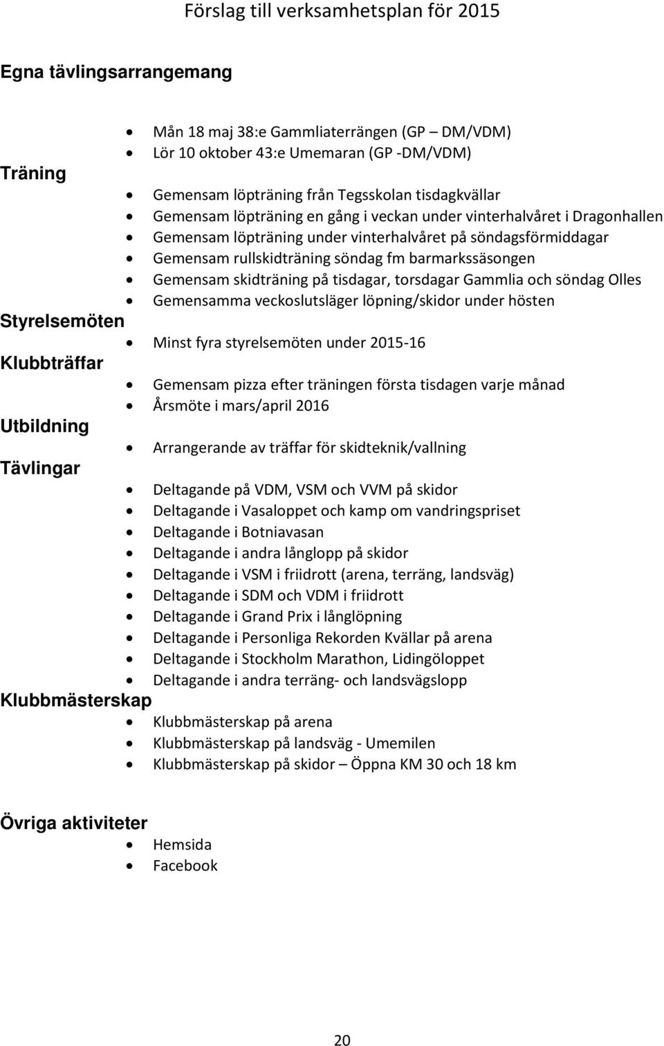 barmarkssäsongen Gemensam skidträning på tisdagar, torsdagar Gammlia och söndag Olles Gemensamma veckoslutsläger löpning/skidor under hösten Styrelsemöten Minst fyra styrelsemöten under 2015-16