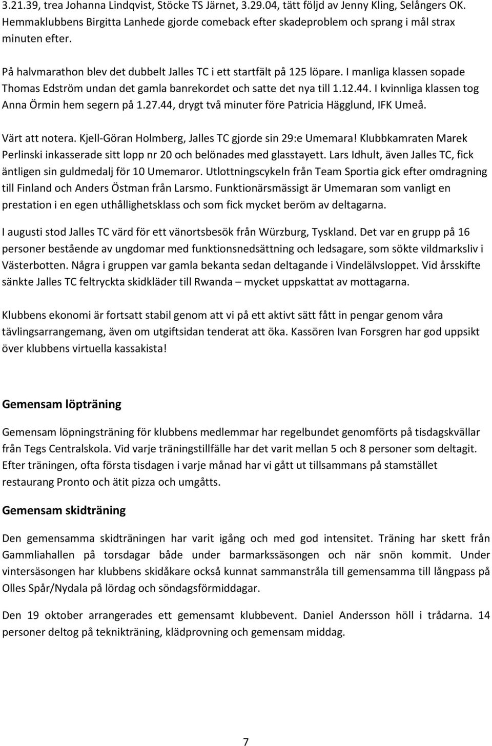 I manliga klassen sopade Thomas Edström undan det gamla banrekordet och satte det nya till 1.12.44. I kvinnliga klassen tog Anna Örmin hem segern på 1.27.