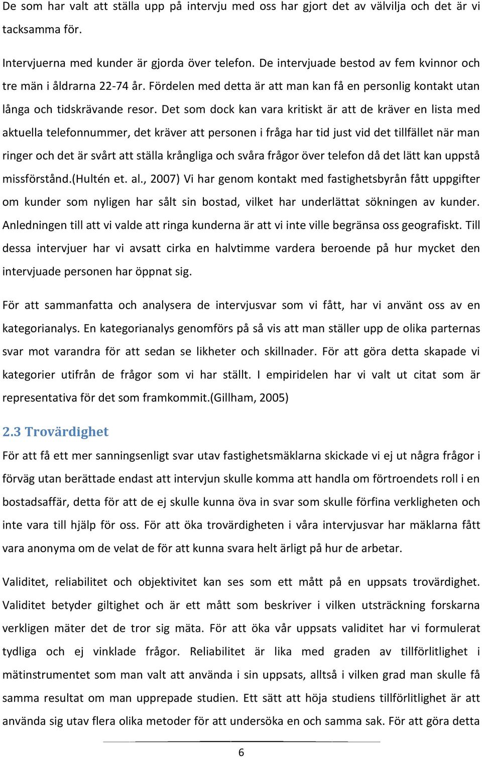 Det som dock kan vara kritiskt är att de kräver en lista med aktuella telefonnummer, det kräver att personen i fråga har tid just vid det tillfället när man ringer och det är svårt att ställa