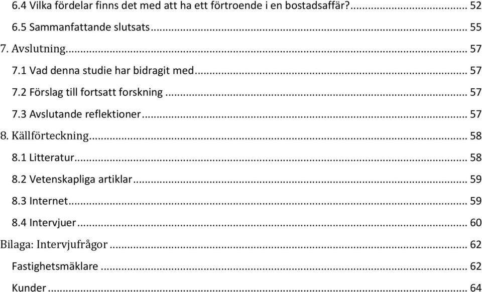 .. 57 7.3 Avslutande reflektioner... 57 8. Källförteckning... 58 8.1 Litteratur... 58 8.2 Vetenskapliga artiklar.