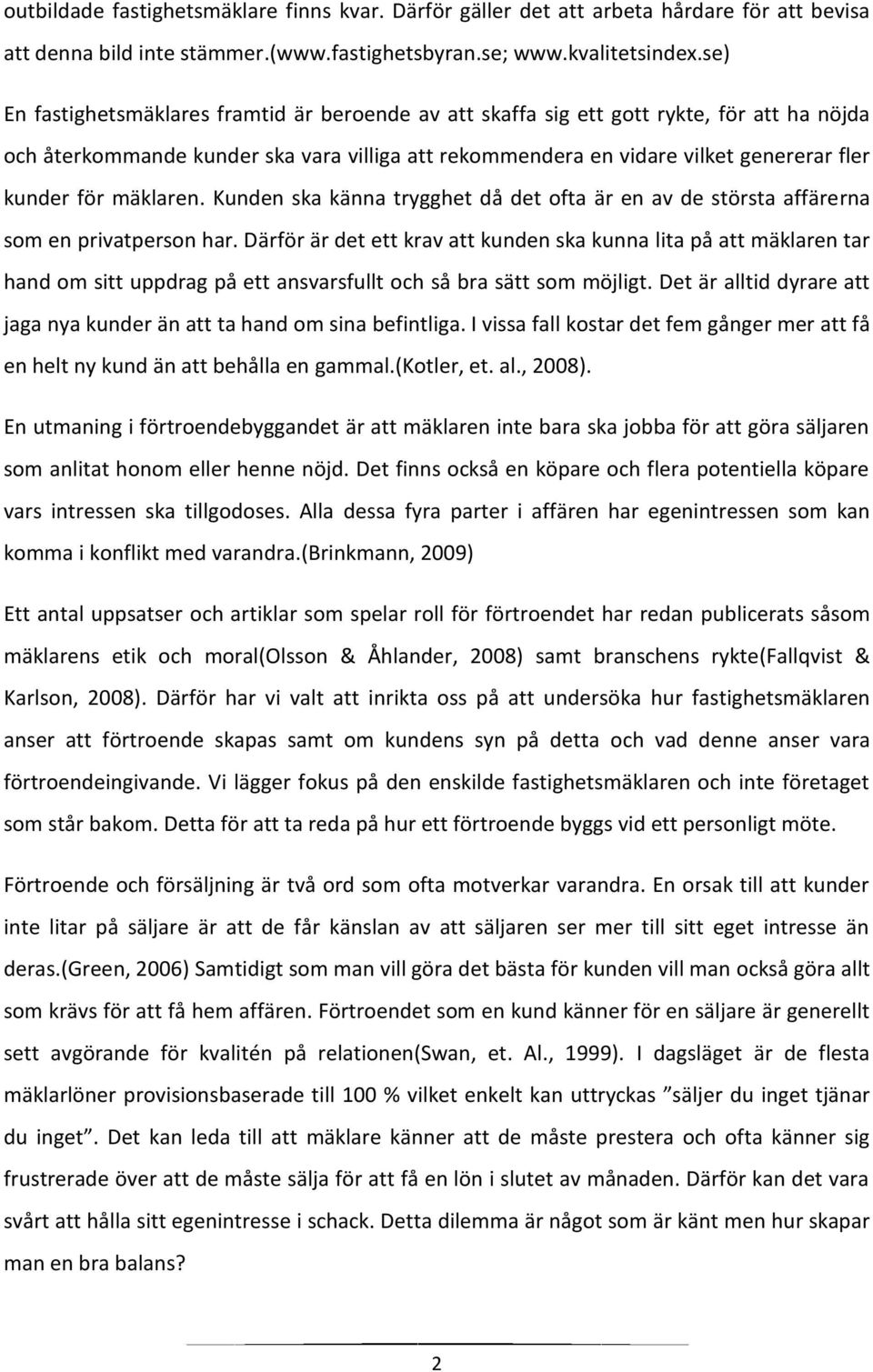 mäklaren. Kunden ska känna trygghet då det ofta är en av de största affärerna som en privatperson har.