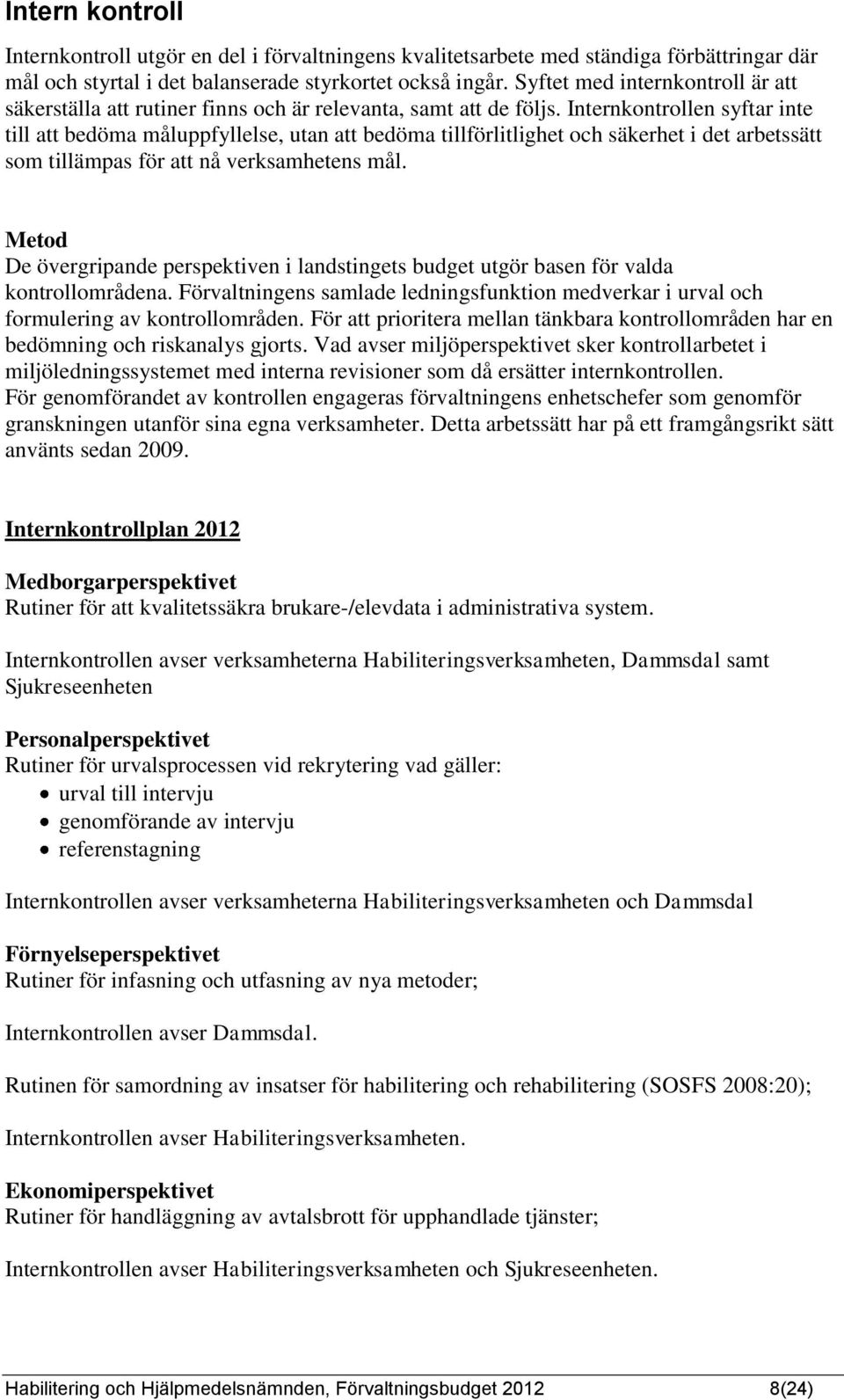 Internkontrollen syftar inte till att bedöma måluppfyllelse, utan att bedöma tillförlitlighet och säkerhet i det arbetssätt som tillämpas för att nå verksamhetens mål.