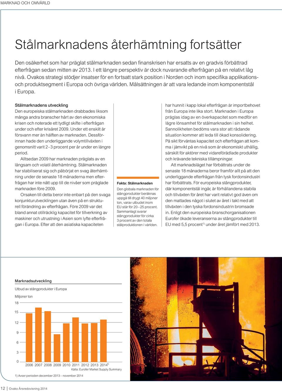 Ovakos strategi stödjer insatser för en fortsatt stark position i Norden och inom specifika applikationsoch produktsegment i Europa och övriga världen.