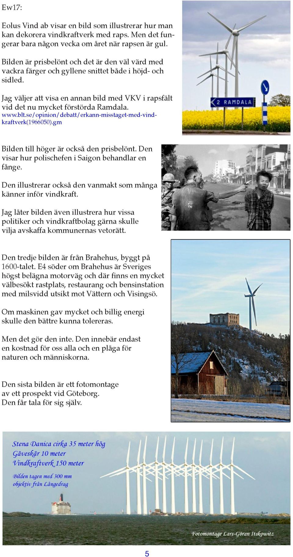 www.blt.se/opinion/debatt/erkann-misstaget-med-vindkraftverk(1966050).gm Bilden till höger är också den prisbelönt. Den visar hur polischefen i Saigon behandlar en fånge.