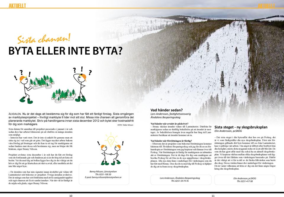 Skriv på handlingarna innan sista december 2012 och bytet sker kostnadsfritt för dig som markägare.