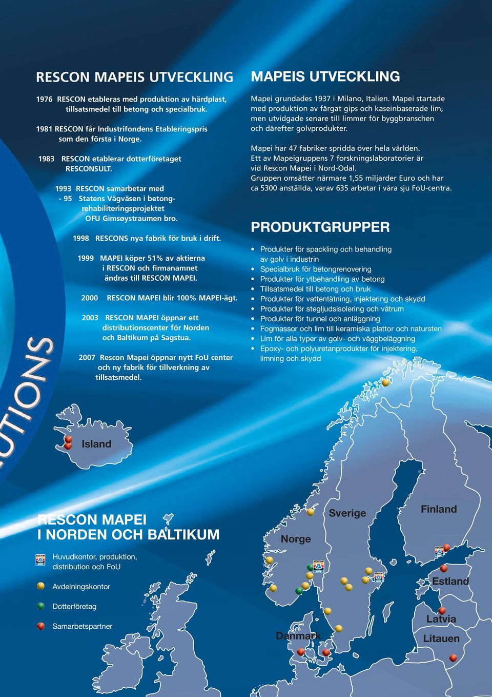 1999 MAPEI köper 51% av aktierna i RESCON och firmanamnet ändras till RESCON MAPEI. 2000 RESCON MAPEI blir 100% MAPEI-ägt.