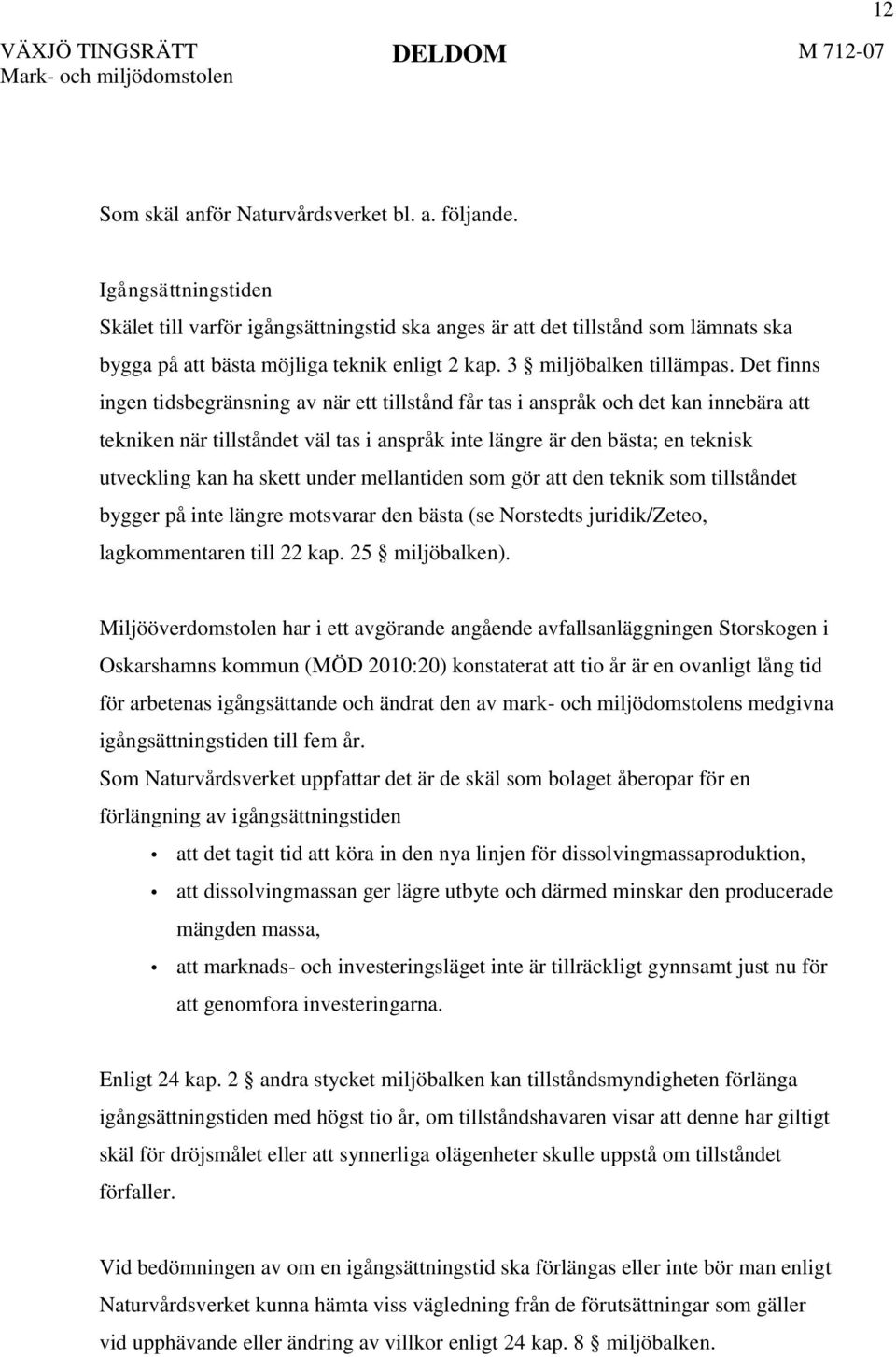 Det finns ingen tidsbegränsning av när ett tillstånd får tas i anspråk och det kan innebära att tekniken när tillståndet väl tas i anspråk inte längre är den bästa; en teknisk utveckling kan ha skett