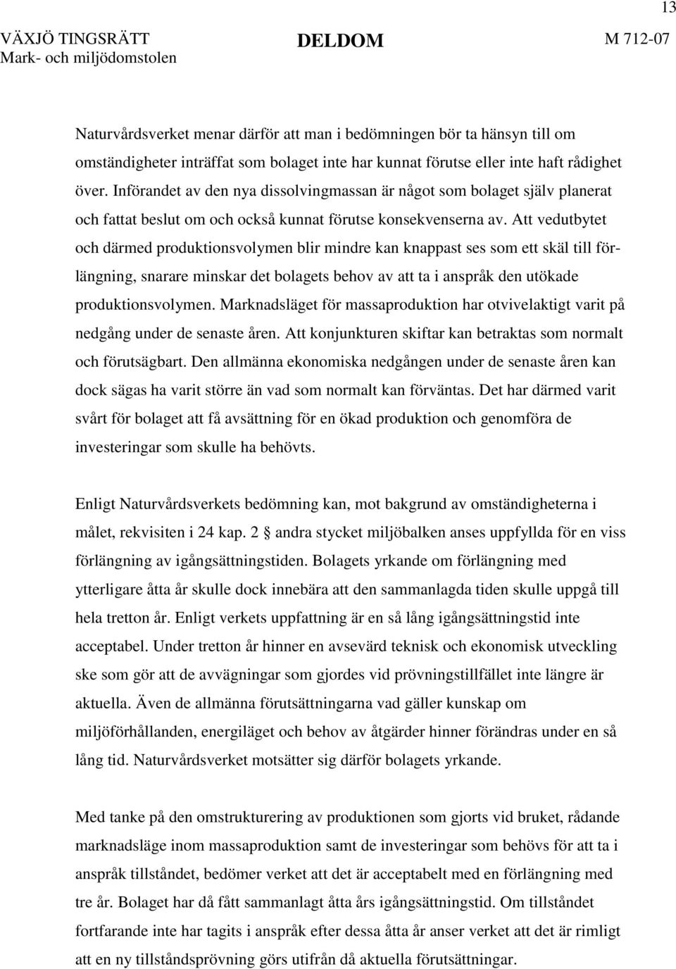 Att vedutbytet och därmed produktionsvolymen blir mindre kan knappast ses som ett skäl till förlängning, snarare minskar det bolagets behov av att ta i anspråk den utökade produktionsvolymen.