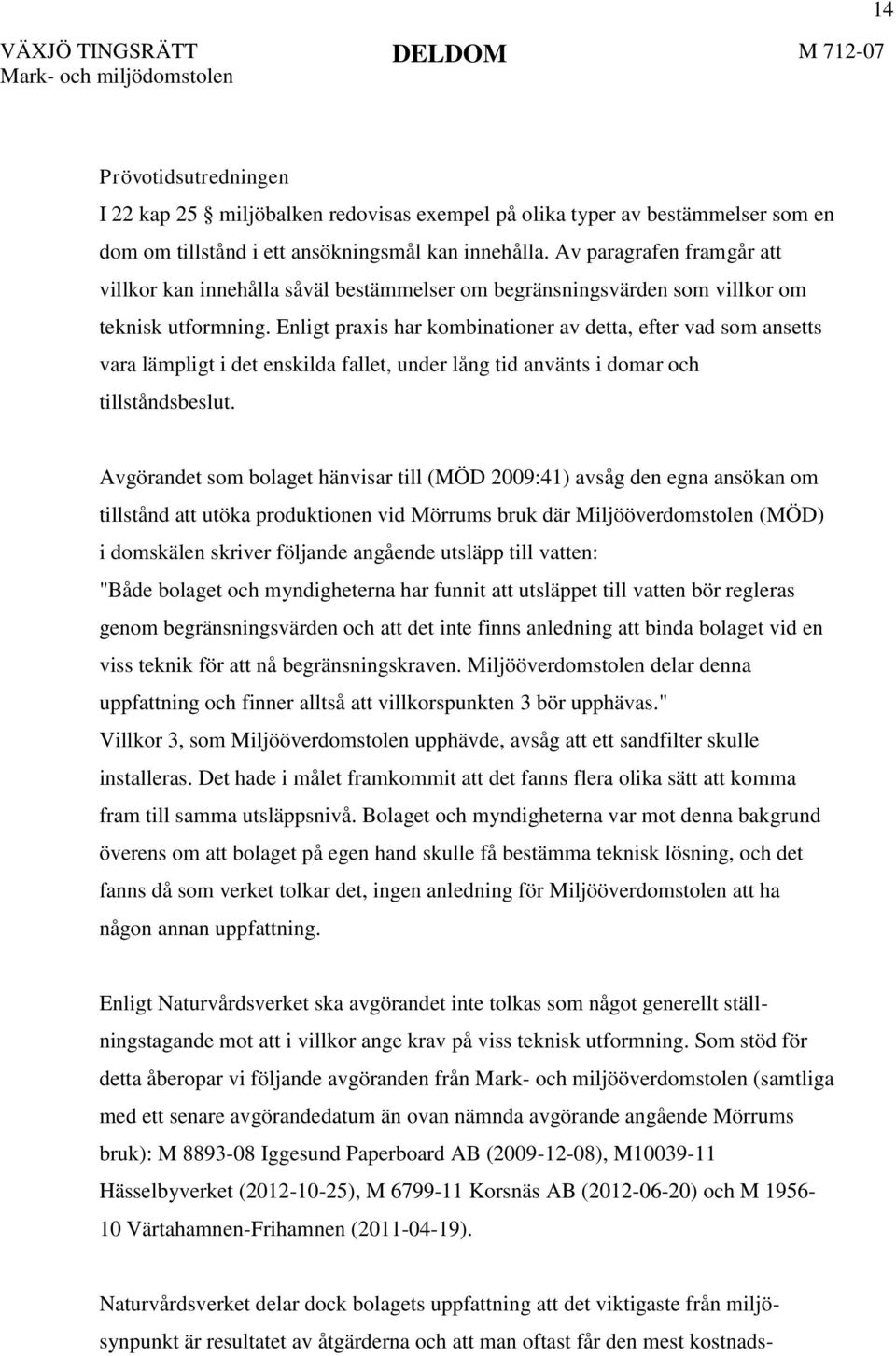 Enligt praxis har kombinationer av detta, efter vad som ansetts vara lämpligt i det enskilda fallet, under lång tid använts i domar och tillståndsbeslut.