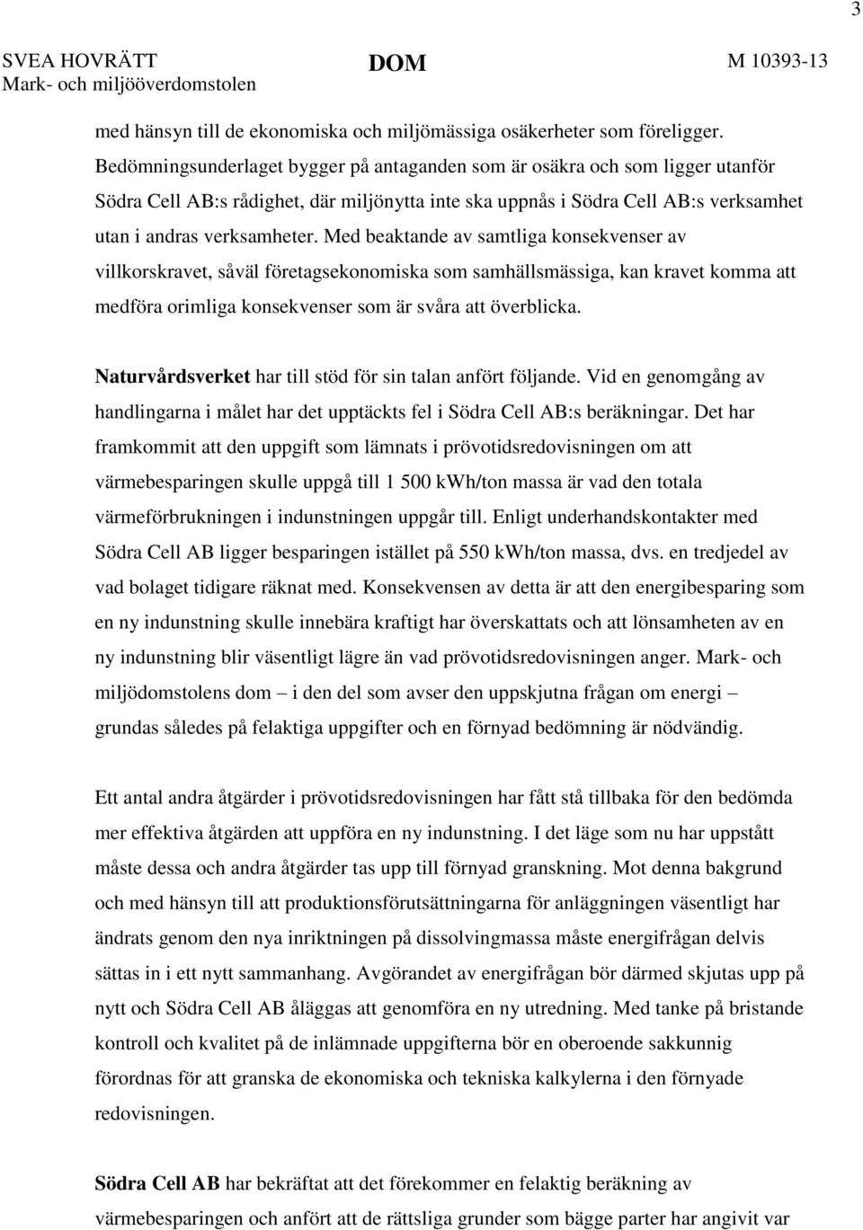 Med beaktande av samtliga konsekvenser av villkorskravet, såväl företagsekonomiska som samhällsmässiga, kan kravet komma att medföra orimliga konsekvenser som är svåra att överblicka.