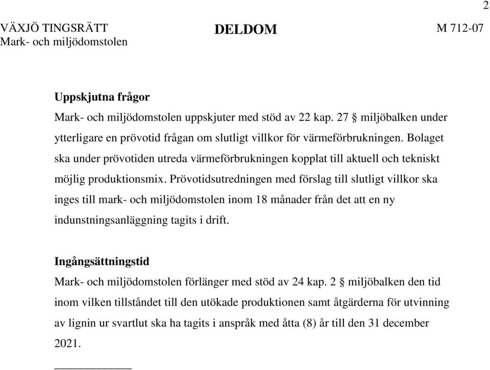 Prövotidsutredningen med förslag till slutligt villkor ska inges till mark- och miljödomstolen inom 18 månader från det att en ny indunstningsanläggning tagits i drift.