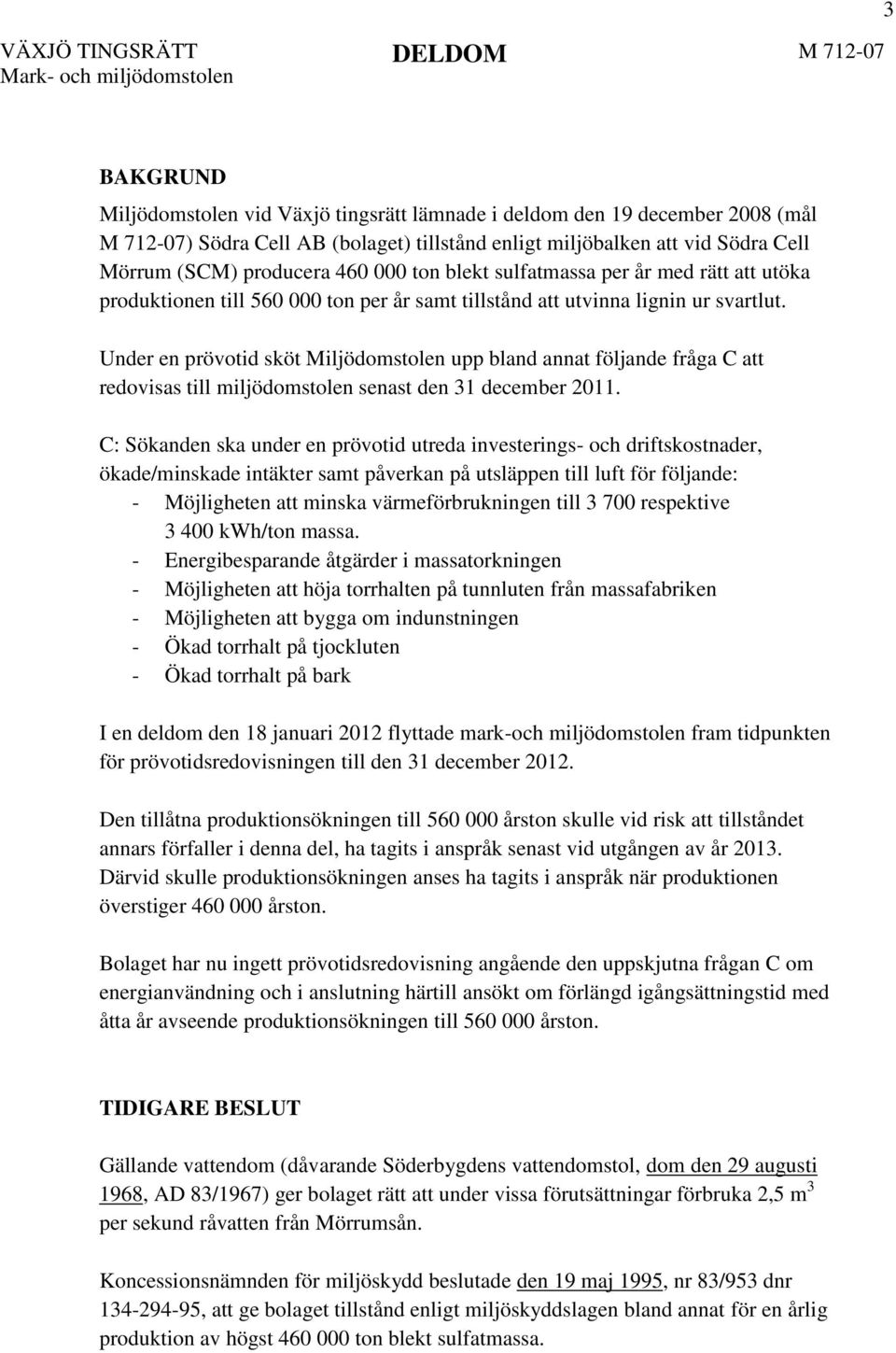 Under en prövotid sköt Miljödomstolen upp bland annat följande fråga C att redovisas till miljödomstolen senast den 31 december 2011.