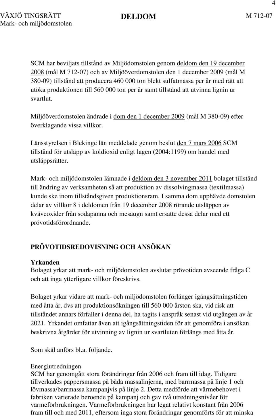 Miljööverdomstolen ändrade i dom den 1 december 2009 (mål M 380-09) efter överklagande vissa villkor.