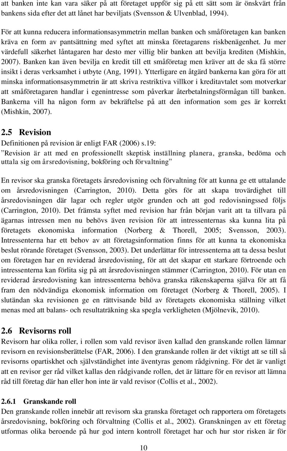 Ju mer värdefull säkerhet låntagaren har desto mer villig blir banken att bevilja krediten (Mishkin, 2007).