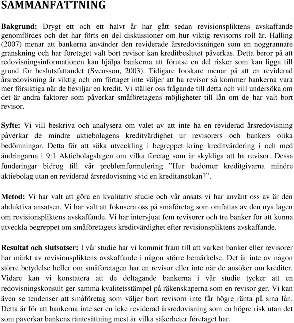 Detta beror på att redovisningsinformationen kan hjälpa bankerna att förutse en del risker som kan ligga till grund för beslutsfattandet (Svensson, 2003).