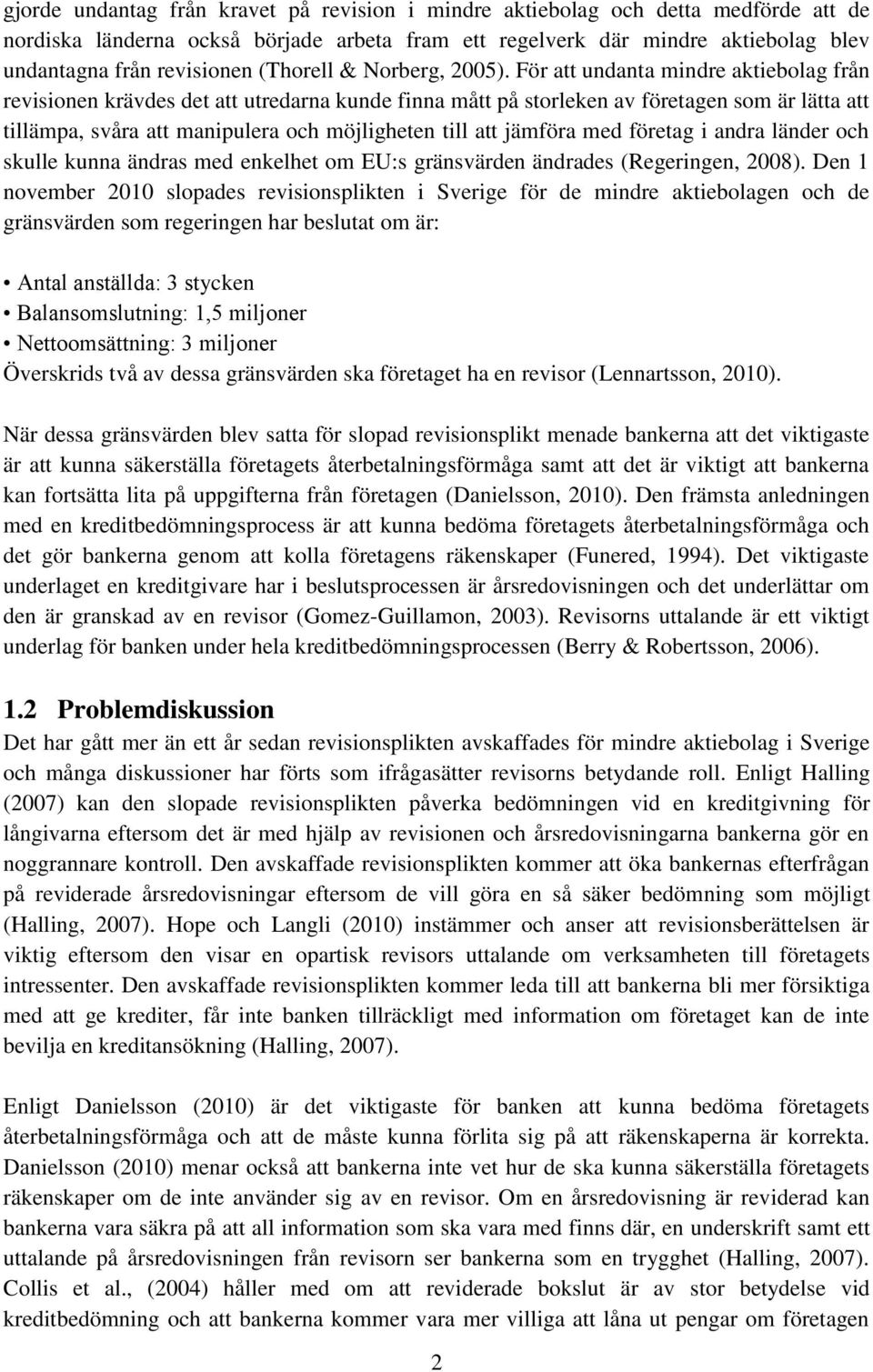 För att undanta mindre aktiebolag från revisionen krävdes det att utredarna kunde finna mått på storleken av företagen som är lätta att tillämpa, svåra att manipulera och möjligheten till att jämföra