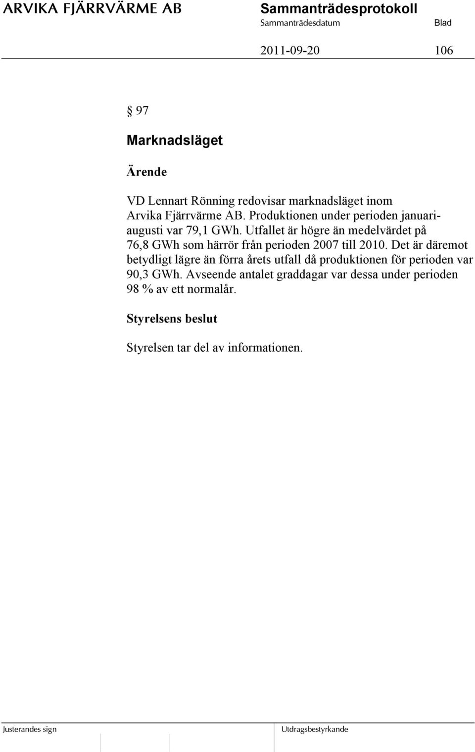 Utfallet är högre än medelvärdet på 76,8 GWh som härrör från perioden 2007 till 2010.