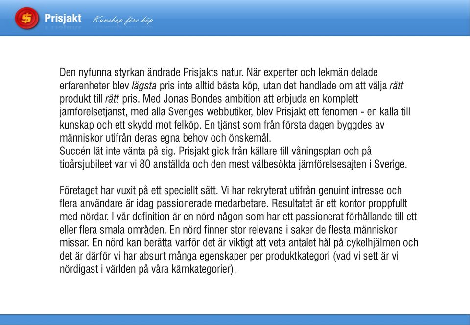 En tjänst som från första dagen byggdes av människor utifrån deras egna behov och önskemål. Succén lät inte vänta på sig.