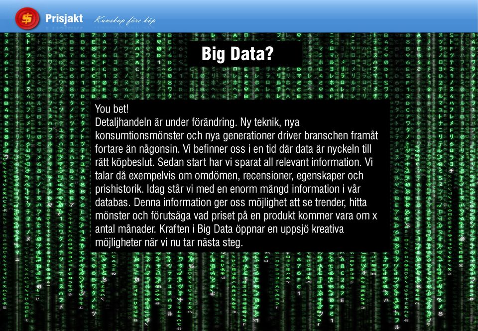 Vi befinner oss i en tid där data är nyckeln till rätt köpbeslut. Sedan start har vi sparat all relevant information.