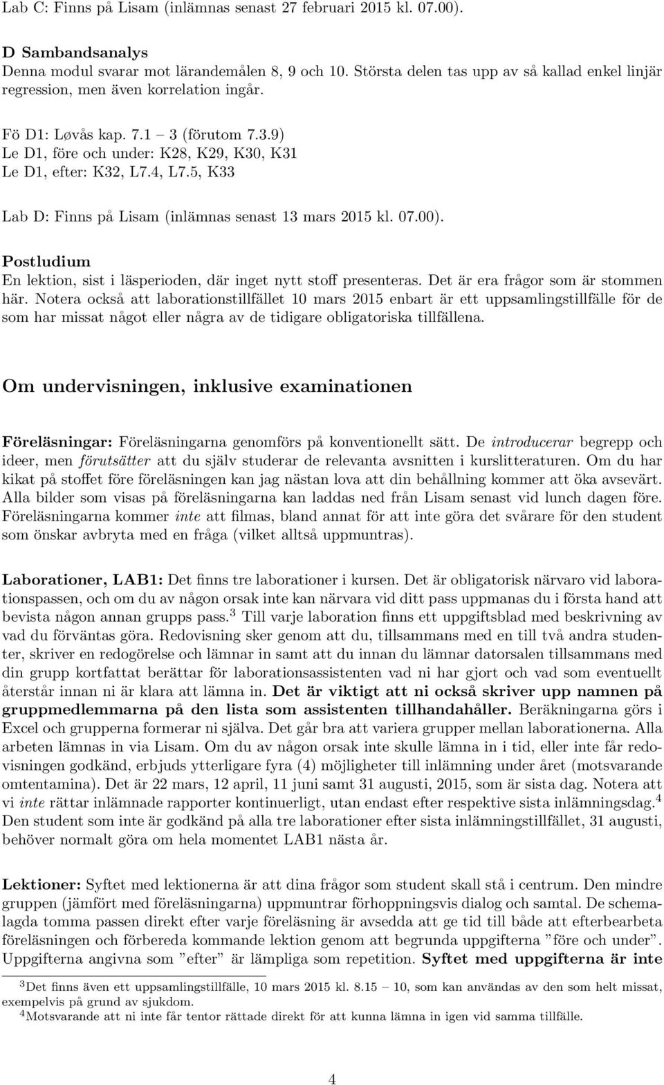 5, K33 Lab D: Finns på Lisam (inlämnas senast 13 mars 2015 kl. 07.00). Postludium En lektion, sist i läsperioden, där inget nytt stoff presenteras. Det är era frågor som är stommen här.