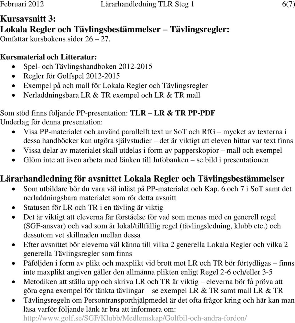 mall Som stöd finns följande PP-presentation: TLR LR & TR PP-PDF Visa PP-materialet och använd parallellt text ur SoT och RfG mycket av texterna i dessa handböcker kan utgöra självstudier det är