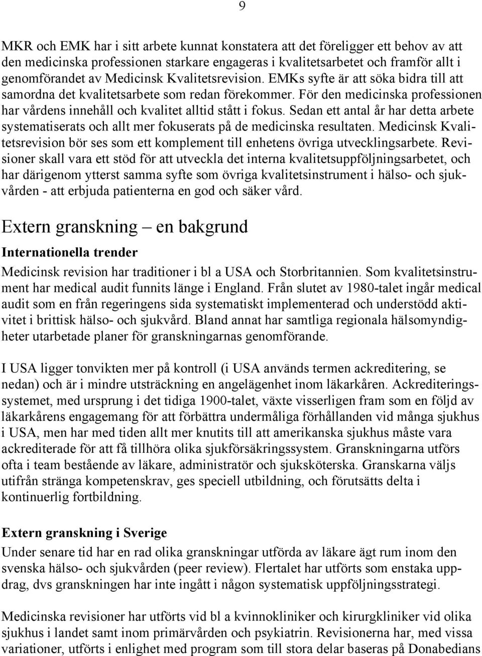 Sedan ett antal år har detta arbete systematiserats och allt mer fokuserats på de medicinska resultaten. Medicinsk Kvalitetsrevision bör ses som ett komplement till enhetens övriga utvecklingsarbete.