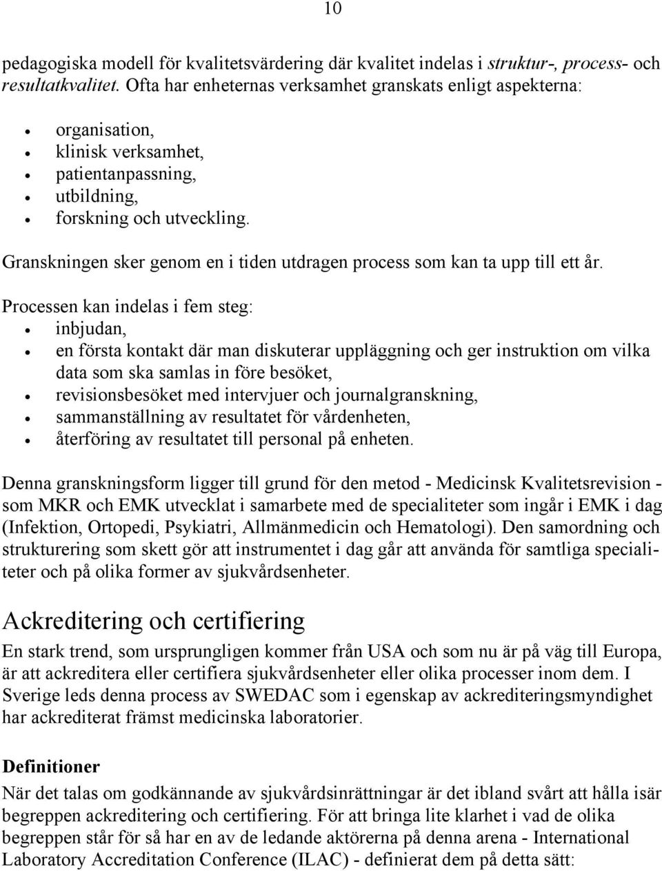 Granskningen sker genom en i tiden utdragen process som kan ta upp till ett år.