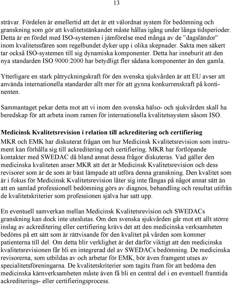 Sakta men säkert tar också ISO-systemen till sig dynamiska komponenter. Detta har inneburit att den nya standarden ISO 9000:2000 har betydligt fler sådana komponenter än den gamla.